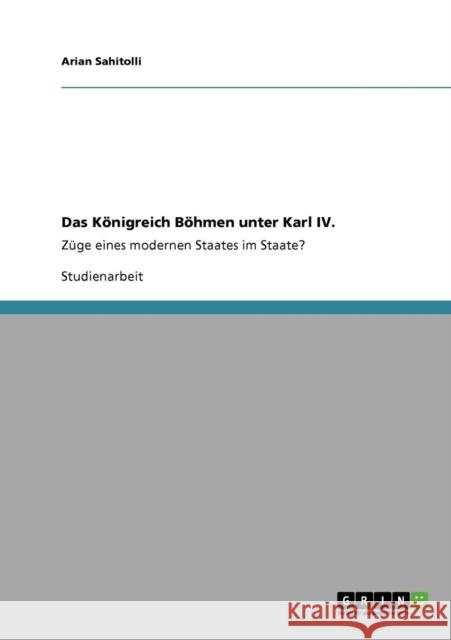 Das Königreich Böhmen unter Karl IV.: Züge eines modernen Staates im Staate? Sahitolli, Arian 9783640927449 Grin Verlag - książka