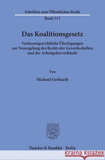 Das Koalitionsgesetz: Verfassungsrechtliche Uberlegungen Zur Neuregelung Des Rechts Der Gewerkschaften Und Der Arbeitgeberverbande Gerhardt, Michael 9783428037773 Duncker & Humblot - książka