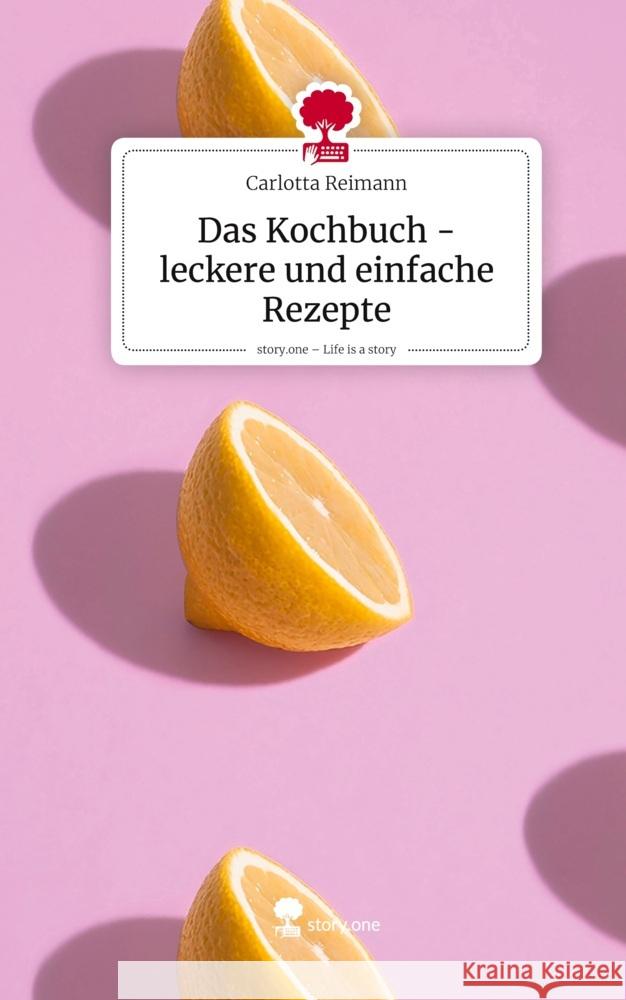 Das Kochbuch - leckere und einfache Rezepte. Life is a Story - story.one Reimann, Carlotta 9783711585691 story.one publishing - książka
