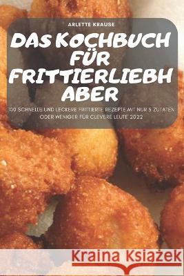 Das Kochbuch Für Frittierliebhaber Arlette Krause 9781837899326 Arlette Krause - książka