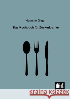 Das Kochbuch für Zuckerkranke Gilgen, Hermine 9783944350257 Kochbuch-Verlag - książka