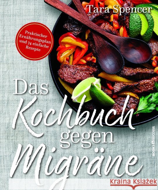 Das Kochbuch gegen Migräne : Praktischer Ernährungsplan und 74 einfache Rezepte Spencer, Tara 9783864705298 books 4success - książka