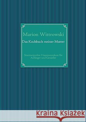 Das Kochbuch meiner Mutter: Sturmerprobte Hausmannskost für Anfänger und Genießer Marion Wittrowski 9783833497001 Books on Demand - książka