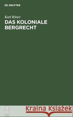 Das Koloniale Bergrecht Karl Ritter 9783112671771 De Gruyter - książka