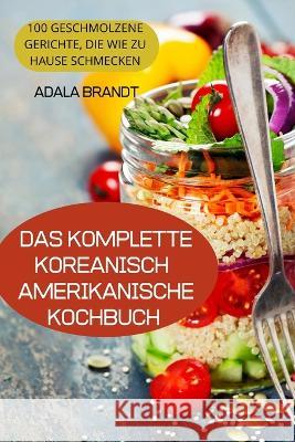Das Komplette Koreanischamerikanische Kochbuch Adala Brandt   9781837899548 Adala Brandt - książka