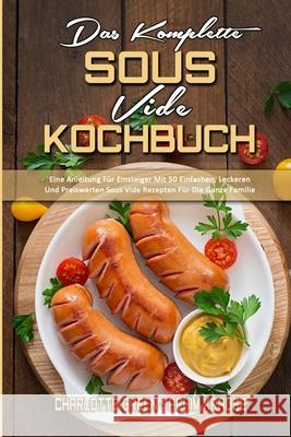 Das Komplette Sous Vide Kochbuch: Eine Anleitung Für Einsteiger Mit 50 Einfachen, Leckeren Und Preiswerten Sous Vide Rezepten Für Die Ganze Familie (The Complete Sous Vide Cookbook) (German Version) Charlotte Green, Achim Krause 9781802972856 Charlotte Green - Achim Krause - książka