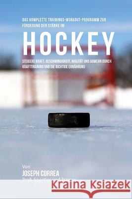 Das komplette Trainings-Workout-Programm zur Forderung der Starke im Hockey: Steigere Kraft, Geschwindigkeit, Agilitat und Abwehr durch Krafttraining Correa (Profi-Sportler Und Trainer), Jos 9781519446114 Createspace - książka