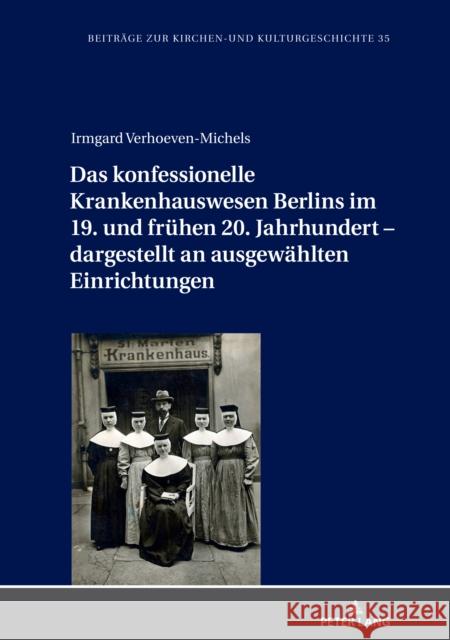 Das Konfessionelle Krankenhauswesen Berlins Im 19. Und Fruehen 20. Jahrhundert - Dargestellt an Ausgewaehlten Einrichtungen Weber, Christoph 9783631826508 Peter Lang AG - książka