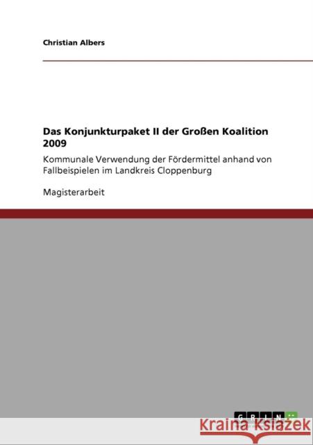 Das Konjunkturpaket II der Großen Koalition 2009: Kommunale Verwendung der Fördermittel anhand von Fallbeispielen im Landkreis Cloppenburg Albers, Christian 9783640552825 GRIN Verlag - książka