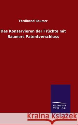 Das Konservieren der Früchte mit Baumers Patentverschluss Baumer, Ferdinand 9783846071250 Salzwasser-Verlag Gmbh - książka