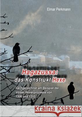 Das Konstrukt Hexe: nachgezeichnet am Beispiel der Völser Hexenprozesse von 1506 und 1510 Perkmann, Elmar 9783734790867 Books on Demand - książka