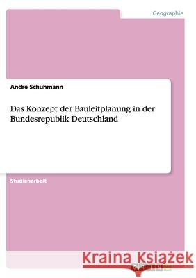 Das Konzept der Bauleitplanung in der Bundesrepublik Deutschland Andre Schuhmann 9783656449706 Grin Verlag - książka