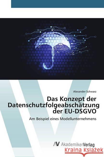 Das Konzept der Datenschutzfolgeabschätzung der EU-DSGVO : Am Beispiel eines Modellunternehmens Schwarz, Alexander 9786202217996 AV Akademikerverlag - książka