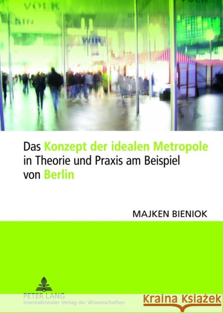 Das Konzept Der Idealen Metropole in Theorie Und Praxis Am Beispiel Von Berlin Bieniok, Majken 9783631633816 Lang, Peter, Gmbh, Internationaler Verlag Der - książka