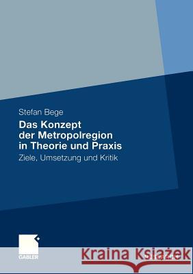 Das Konzept Der Metropolregion in Theorie Und Praxis: Ziele, Umsetzung Und Kritik Bege, Stefan 9783834921475 Gabler - książka