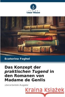 Das Konzept der praktischen Tugend in den Romanen von Madame de Genlis Ecaterina Foghel 9786207690220 Verlag Unser Wissen - książka