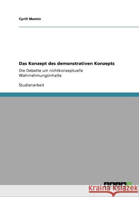 Das Konzept des demonstrativen Konzepts: Die Debatte um nichtkonzeptuelle Wahrnehmungsinhalte Mamin, Cyrill 9783640230235 Grin Verlag - książka