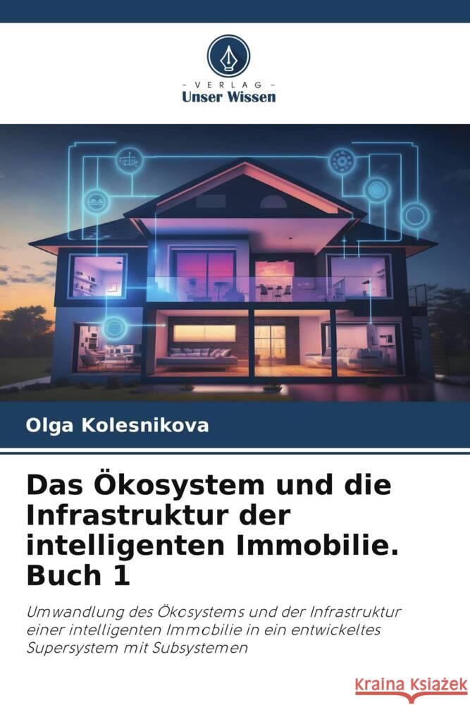 Das ?kosystem und die Infrastruktur der intelligenten Immobilie. Buch 1 Olga Kolesnikova 9786203703832 Verlag Unser Wissen - książka