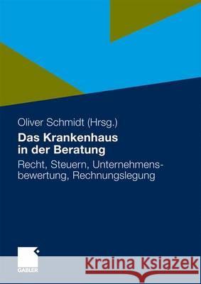 Das Krankenhaus in Der Beratung: Recht, Steuern, Unternehmensbewertung, Rechnungslegung Schmidt, Oliver 9783834916501 Gabler - książka