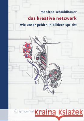 Das Kreative Netzwerk: Wie Unser Gehirn in Bildern Spricht Schmidbauer, Manfred 9783211208342 Springer, Wien - książka