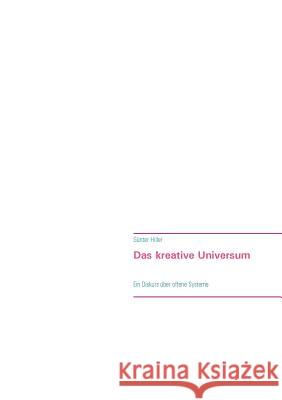 Das kreative Universum: Ein Diskurs über offene Systeme Hiller, Günter 9783744813020 Books on Demand - książka