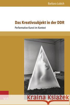 Das Kreativsubjekt in Der Ddr: Performative Kunst Im Kontext Lubich, Barbara 9783847100850 V&r Unipress - książka