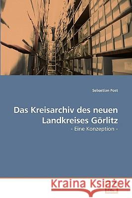 Das Kreisarchiv des neuen Landkreises Görlitz Post, Sebastian 9783639193534 VDM Verlag - książka