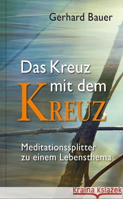 Das Kreuz mit dem Kreuz : Meditationssplitter zu einem Lebensthema Bauer, Gerhard 9783734611414 Neue Stadt - książka