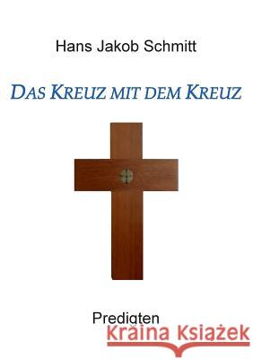 Das Kreuz mit dem Kreuz: Predigten Schmitt, Hans Jakob 9783732252992 Books on Demand - książka