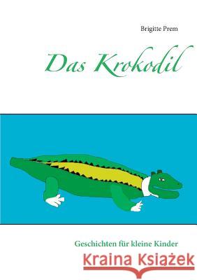 Das Krokodil: Geschichten für kleine Kinder Prem, Brigitte 9783744814737 Books on Demand - książka