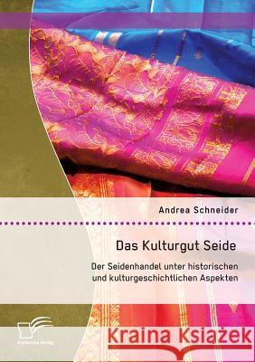 Das Kulturgut Seide: Der Seidenhandel unter historischen und kulturgeschichtlichen Aspekten Andrea Schneider 9783842898905 Diplomica Verlag Gmbh - książka