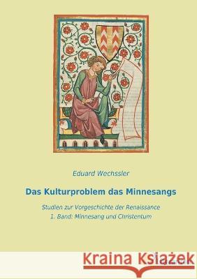 Das Kulturproblem das Minnesangs: Studien zur Vorgeschichte der Renaissance - 1. Band Minnesang und Christentum Eduard Wechssler 9783965066588 Literaricon Verlag - książka