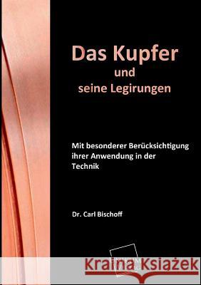 Das Kupfer und seine Legirungen Bischoff, Carl 9783845702032 UNIKUM - książka