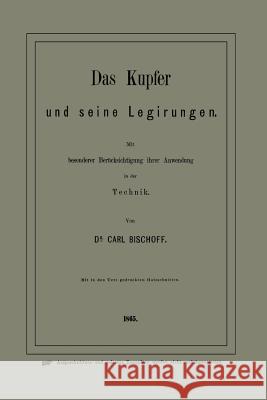 Das Kupfer Und Seine Legirungen: Mit Besonderer Berücksichtigung Ihrer Anwendung in Der Technik Bischoff, Carl 9783662388686 Springer - książka