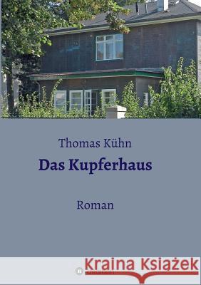 Das Kupferhaus: Roman Kühn, Thomas 9783732326006 Tredition Gmbh - książka