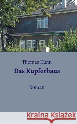 Das Kupferhaus: Roman Kühn, Thomas 9783732326013 Tredition Gmbh - książka