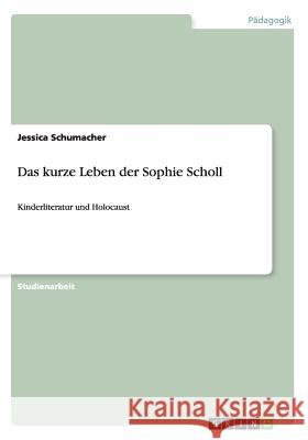 Das kurze Leben der Sophie Scholl: Kinderliteratur und Holocaust Schumacher, Jessica 9783656737834 Grin Verlag Gmbh - książka