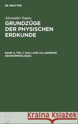 Das Land (Allgemeine Geomorphologie) Alexander Erich Supan Obst, Alexander Supan, Erich Obst, Kurt Brüning, Walter Georgii, Universit at T Ubingen, Fritz Mac 9783111209272 De Gruyter - książka