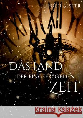 Das Land der eingefrorenen zeit Sester, Jürgen 9783384708403 tredition - książka