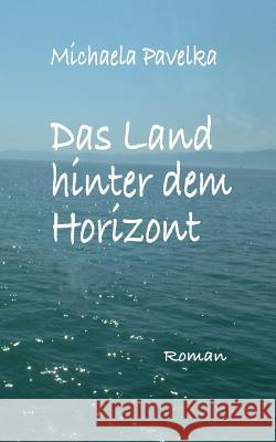Das Land hinter dem Horizont: Roman Michaela Pavelka 9783743143302 Books on Demand - książka