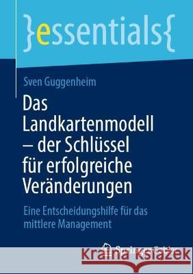 Das Landkartenmodell - Der Schlüssel Für Erfolgreiche Veränderungen: Eine Entscheidungshilfe Für Das Mittlere Management Guggenheim, Sven 9783662657874 Springer Berlin Heidelberg - książka