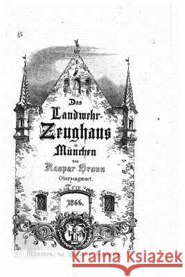 Das landwehr-zeughaus in München Braun, Kaspar 9781530636747 Createspace Independent Publishing Platform - książka