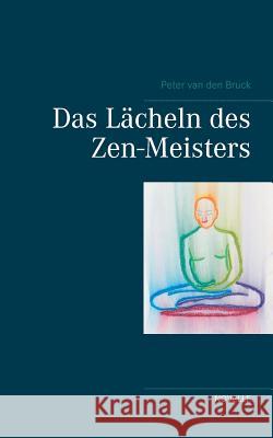 Das Lächeln des Zen-Meisters: Novelle Bruck, Peter Van Den 9783752811773 Books on Demand - książka