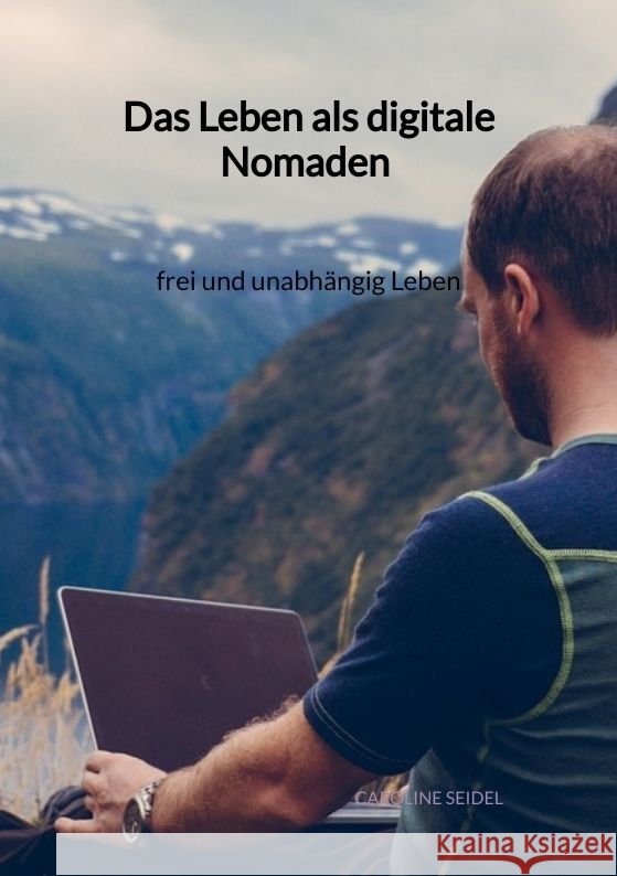 Das Leben als digitale Nomaden - frei und unabhängig Leben Seidel, Caroline 9783347959880 Jaltas Books - książka