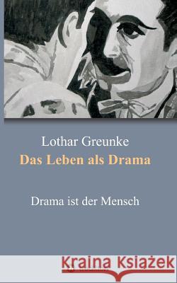 Das Leben als Drama Greunke, Lothar 9783849580018 Tredition Gmbh - książka