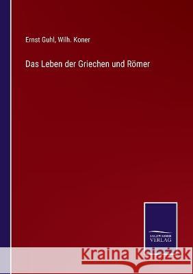 Das Leben der Griechen und Römer Ernst Guhl, Wilh Koner 9783375077525 Salzwasser-Verlag - książka