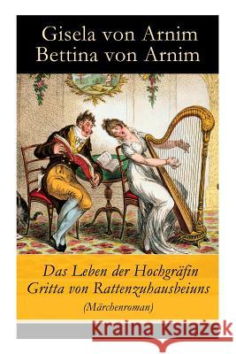 Das Leben der Hochgr�fin Gritta von Rattenzuhausbeiuns (M�rchenroman) Gisela Von Arnim, Bettina Von Arnim 9788026859291 e-artnow - książka