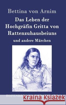 Das Leben der Hochgräfin Gritta von Rattenzuhausbeiuns: und andere Märchen Bettina Von Arnim 9783843079334 Hofenberg - książka