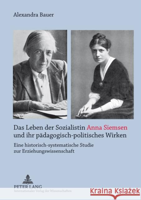 Das Leben Der Sozialistin Anna Siemsen Und Ihr Paedagogisch-Politisches Wirken: Eine Historisch-Systematische Studie Zur Erziehungswissenschaft Bauer, Alexandra 9783631631799 Lang, Peter, Gmbh, Internationaler Verlag Der - książka
