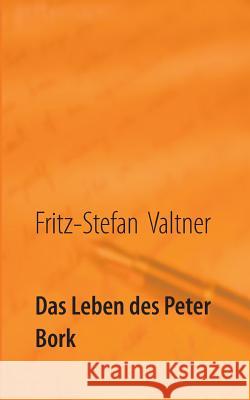 Das Leben des Peter Bork Fritz-Stefan Valtner 9783744829366 Books on Demand - książka